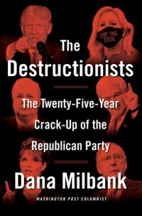 cover of the book The Destructionists: The Twenty-Five Year Crack-Up of the Republican Party