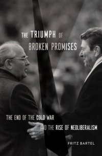 cover of the book The Triumph of Broken Promises: The End of the Cold War and the Rise of Neoliberalism