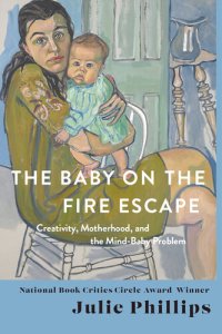 cover of the book The Baby on the Fire Escape: Creativity, Motherhood, and the Mind-Baby Problem