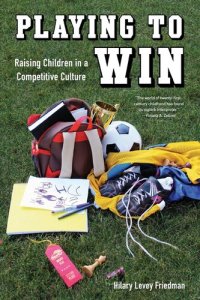 cover of the book Playing to Win: Raising Children in a Competitive Culture