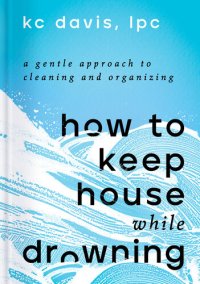 cover of the book How to Keep House While Drowning: A Gentle Approach to Cleaning and Organizing