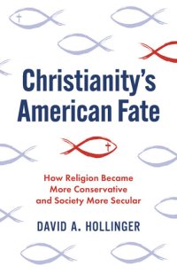 cover of the book Christianity's American Fate: How Religion Became More Conservative and Society More Secular