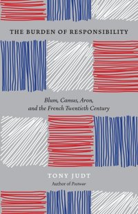 cover of the book The Burden of Responsibility: Blum, Camus, Aron, and the French Twentieth Century