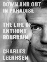 cover of the book Down and Out in Paradise: The Life of Anthony Bourdain Charles Leerhsen