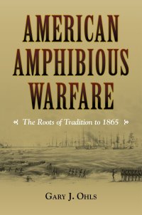 cover of the book American Amphibious Warfare: The Roots of Tradition to 1865