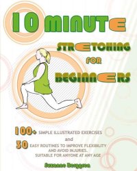 cover of the book 10-Minute Stretching for Beginners: 100 Simple Illustrated Exercices and 30 Easy Routines to Improve Flexibility and Avoid Injuries. Suitable for Anyone at Any Age