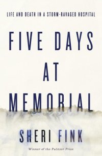 cover of the book Five Days at Memorial: Life and Death in a Storm-Ravaged Hospital