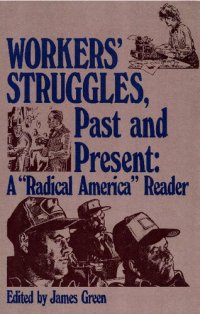 cover of the book Workers' Struggles Past and Present: A "Radical America" Reader