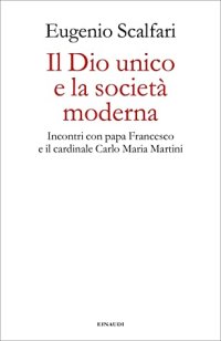 cover of the book Il Dio unico e la società moderna. Incontri con papa Francesco e il cardinale Carlo Maria Martini