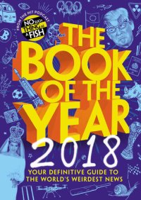 cover of the book The Book of the Year 2018: Your Definitive Guide to the World’s Weirdest News