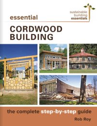 cover of the book Essential Cordwood Building: The Complete Step-By-Step Guide