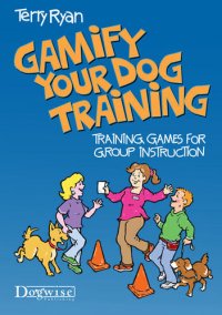 cover of the book Gamify Your Dog Training: Training Games for Group Instruction