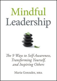 cover of the book Mindful Leadership: The 9 Ways to Self-Awareness, Transforming Yourself, and Inspiring Others