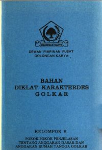 cover of the book Bahan diklat karakterdes Golkar. Kelompok B. Pokok-pokok penjelasan tentang anggaran dasar dan anggaran rumah tangga Golkar