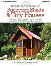cover of the book Jay Shafer's DIY Book of Backyard Sheds & Tiny Houses: Build Your Own Guest Cottage, Writing Studio, Home Office, Craft Workshop, or Personal Retreat