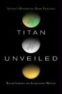 cover of the book Titan Unveiled: Saturn's Mysterious Moon Explored