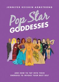 cover of the book Pop Star Goddesses: And How to Tap Into Their Energies to Invoke Your Best Self