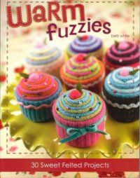 cover of the book Warm Fuzzies: 30 Sweet Felted Projects