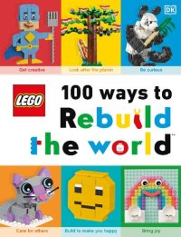 cover of the book Lego 100 Ways to Rebuild the World: Get Inspired to Make the World an Awesome Place!