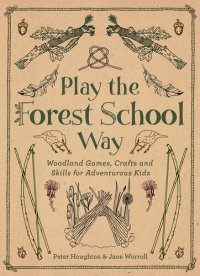 cover of the book Play The Forest School Way: Woodland Games and Crafts for Adventurous Kids