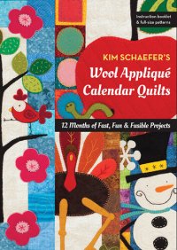 cover of the book Kim Schaefer's Wool Appliqu� Calendar Quilts: 12 Months of Fast, Fun & Fusible Projects