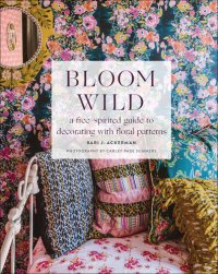 cover of the book Bloom Wild: a free-spirited guide to decorating with floral patterns