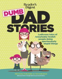 cover of the book Reader's Digest Dumb Dad Stories: Ludicrous tales of remarkably foolish people doing spectacularly stupid things