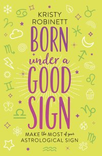 cover of the book Born Under a Good Sign: Make the Most of Your Astrological Sign