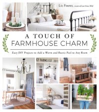 cover of the book A Touch of Farmhouse Charm: Easy DIY Projects to Add a Warm and Rustic Feel to Any Room