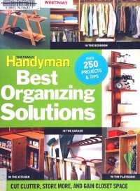 cover of the book The Family Handyman's Best Organizing Solutions: Cut Clutter, Store More, and Gain Acres of Closet Space