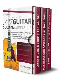 cover of the book The Complete Jazz Guitar Soloing Compilation: Learn Authentic Jazz Guitar in context (Learn How to Play Jazz Guitar)