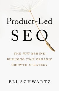 cover of the book Product-Led SEO: The Why Behind Building Your Organic Growth Strategy