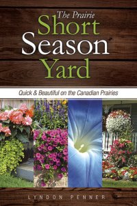 cover of the book The Prairie Short Season Yard: Quick and Beautiful on the Canadian Prairies