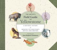 cover of the book The Artist's Field Guide to Yellowstone: A Natural History by Greater Yellowstone's Artists and Writers