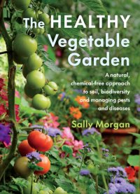 cover of the book The Healthy Vegetable Garden: A Natural, Chemical-Free Approach to Soil, Biodiversity and Managing Pests and Diseases