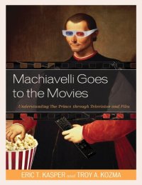 cover of the book Machiavelli Goes to the Movies: Understanding the Prince Through Television and Film