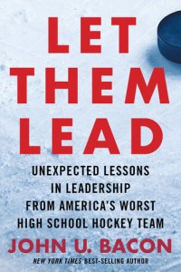 cover of the book Let Them Lead: Unexpected Lessons in Leadership from America's Worst High School Hockey Team