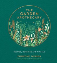 cover of the book The Garden Apothecary: Recipes, Remedies and Rituals