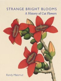 cover of the book Strange Bright Blooms: A History of Cut Flowers