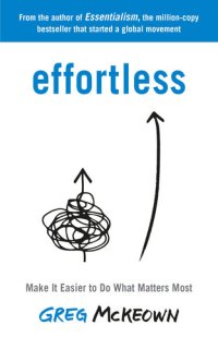 cover of the book Effortless: Make It Easier to Do What Matters Most