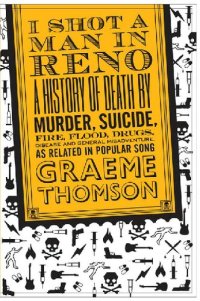 cover of the book I Shot a Man in Reno: A History of Death by Murder, Suicide, Fire, Flood, Drugs, Disease and General Misadventure, as Related in Popular Song