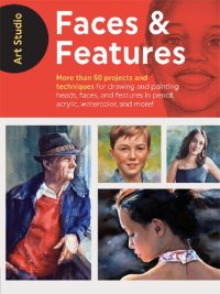 cover of the book Art Studio: Faces  Features: More than 50 projects and techniques for drawing and painting heads, faces, and features in pencil, acrylic, watercolor, and more!