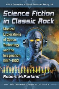 cover of the book Science Fiction in Classic Rock: Musical Explorations of Space, Technology and the Imagination, 1967-1982