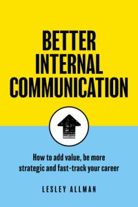 cover of the book Better Internal Communication: How to add value, be strategic and fast track your career