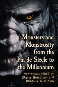 cover of the book Monsters and Monstrosity from the Fin de Siecle to the Millennium: New Essays