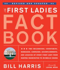 cover of the book First Ladies Fact Book -- Revised and Updated: The Childhoods, Courtships, Marriages, Campaigns, Accomplishments, and Legacies of Every First Lady from Martha Washington to Michelle Obama