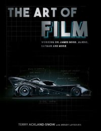 cover of the book The Art of Film: Working on James Bond, Aliens, Batman and More Terry Ackland-Snow, Terry Ackland-Snow with Wendy Laybourn