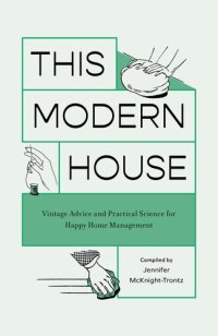 cover of the book This Modern House : Vintage Advice and Practical Science for Happy Home Management