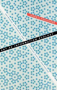 cover of the book Art as Information Ecology: Artworks, Artworlds, and Complex Systems Aesthetics