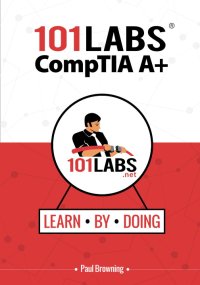 cover of the book 101 Labs - CompTIA A+: Hands-on Practical Labs for the CompTIA A+ Exams (220-1001 and 220-1002)